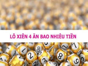 Lô xiên 4 ăn bao nhiêu theo giải miền Bắc?