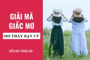 Mơ gặp bạn cũ đánh con gì theo từng nội dung cụ thể