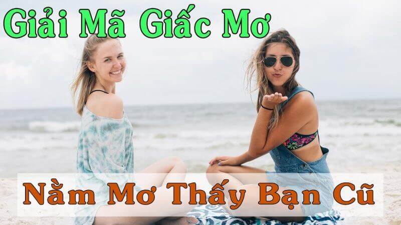 Mơ gặp bạn cũ đánh con gì và những điều cần biết về Fb88