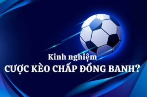 Những chú ý khi tiến hành đặt cược kèo đồng banh là gì?